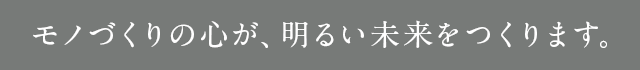 品質向上への更なる追及を惜しみません。